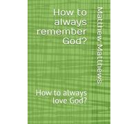 How to always remember God?: How to always love God?