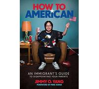 How to American: An Immigrant's Guide to Disappointing Your Parents