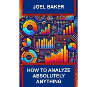 How to Analyze Absolutely Anything: the ultimate guide for anyone looking to unlock the potential of data