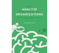 How to Analyze Different People and Organizations: Mastering the Art of Human Interaction and Influence
