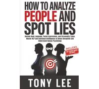 How To Analyze People and Spot Lies: Decode Body Language, Facial Expressions, and Personality Types. Master NLP and Emotional Intelligence to Detect Deception and Understand Human Psychology