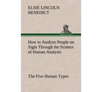 How To Analyze People On Sight Through The Science Of Human Analysis: The Five Human Types