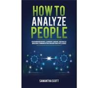 How to Analyze People Read Human Behaviors Learn Body Language and Analyze Nonverbal Communication Using Emotional Intelligence - Samantha Scott - Kyle An Samantha ScottSamantha Scott (Auteur)