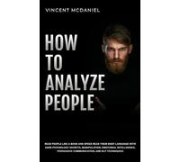 How To Analyze People: Read People Like a Book and Speed Read Their Body Language With Dark Psychology Secrets, Manipulation, Emotional Intelligence, Persuasive Communication, and NLP Techniques!