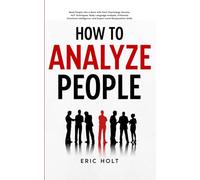 How To Analyze People: Read People Like a Book with Dark Psychology Secrets, NLP Techniques, Body Language Analysis, Enhanced Emotional Intelligence, and Expert-Level Manipulation Skills.