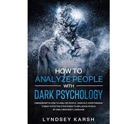 How To Analyze People With Dark Psychology: 3 Manuscripts: How To Analyze People , Dark Nlp, Overthinking. 17 Most Effective Strategies To Influence People By Analyzing Body Language.