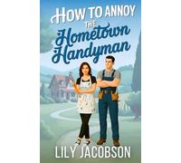 How to Annoy the Hometown Handyman: A Small Town Enemies to Lovers Sweet Romance