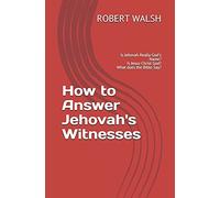 How To Answer Jehovah's Witnesses: Is Jehovah Really God's Name? Is Jesus Christ God? What Does The Bible Say?