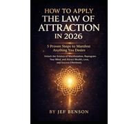 HOW TO APPLY THE LAW OF ATTRACTION IN 2026: 5 Proven Steps to Manifest Anything You Desire, Unlock the Science of Manifestation, Attract Wealth, Love and Success Effortlessly