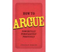 How to Argue: Powerfully, Persuasively, Positively Herring, Jonathan (Auteur)