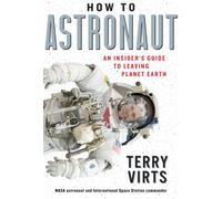 How to Astronaut: An Insider's Guide to Leaving Planet Earth by Terry Virts NEUF