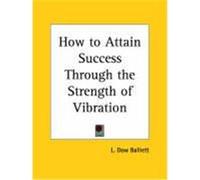 How to Attain Success Through the Strength of Vibration - 1913 L. Dow Balliet (Auteur)