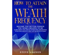 How To Attain The Wealth Frequency: Become The Better Person You Were Created To Be. Learn About The Laws Of Attraction, Assumption, Your Subconscious Mind, And Quantum Physics