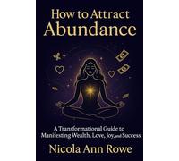 How to Attract Abundance: A Transformational Guide to Manifesting Wealth, Love, Joy, and Success Through Energy Alignment and Intention