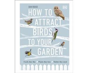 How to Attract Birds to Your Garden by Dan Rouse Dan Rouse (Auteur)