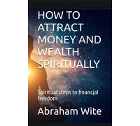 How To Attract Money And Wealth Spiritually: Spiritual Steps To Financial Freedom