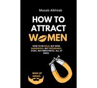 How To Attract Women: How To Be Bold, But Wise. Dangerous, But Dependable. Stoic, But Empathetic. All At Once.