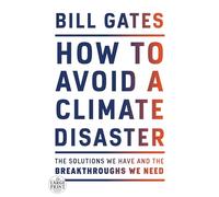How to Avoid a Climate Disaster: The Solutions We Have and the Breakthroughs We Need
