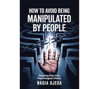 How to Avoid Being Manipulated by People: Breaking Free from Psychological Chains