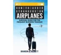 How To Avoid Strangers On Airplanes: Survival Guide For The Frequent Business Traveler