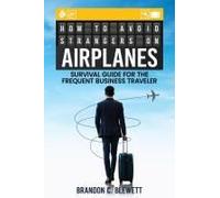 How To Avoid Strangers On Airplanes: Survival Guide For The Frequent Business Traveler