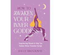 How to Awaken Your Inner Goddess: Empowering Rituals and Affirmations to Help You Radiate Divine Feminine Energy