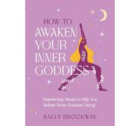 How to Awaken Your Inner Goddess: Empowering Rituals to Help You Radiate Divine Feminine Energy