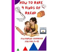 How to Bake 4 Kinds of Bread: A Fun Baking Cookbook for Kids Ages 4-12|The Perfect Holiday Gift From Parents To Thier Young Chefs Who Love Cooking And Baking