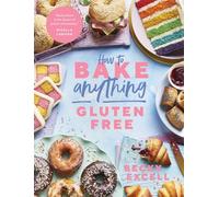 How to Bake Anything Gluten-free: Over 100 Recipes for Everything from Cakes to Cookies, Bread to Festive Bakes, Doughnuts to Desserts