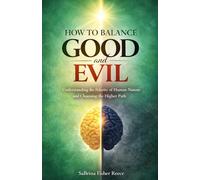 How to Balance Good and Evil: Understanding the Polarity of Human Nature and Choosing the Higher Path