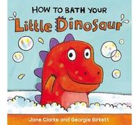 How To Bath Your Little Dinosaur (Board Book) Jane Clarke, (Auteur)
