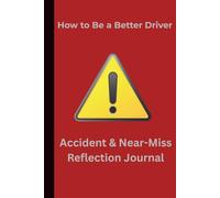 How to Be a Better Driver: Accident & Near-Miss Reflection Journal: Track, reflect, and learn from real driving experiences to build safer habits