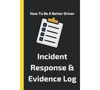 How to Be a Better Driver: Incident Response & Evidence Log: Record every detail after an accident to protect yourself and your vehicle