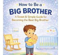 How to Be a Big Brother Book for Toddlers Ages 2-5: A Gentle Story About Becoming a Big Brother and Preparing for a New Baby