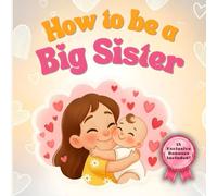 How to be a Big Sister: An Enchanting Rhyming Adventure with Vibrant Illustrations for Ages 3-7