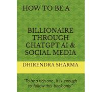 HOW TO BE A BILLIONAIRE THROUGH CHATGPT AI & SOCIAL MEDIA: "To be a rich one , it is enough to follow this book only"
