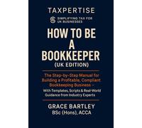 How to Be a Bookkeeper (UK Edition): The Step-by-Step Manual for Building a Profitable, Compliant Bookkeeping Business: The Step-by-Step Manual for ... Templates, Scripts & Real-World Guidance from