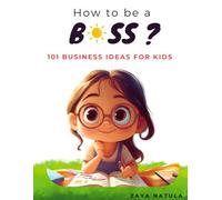 How to be a Boss !: 101 Business Ideas for Kids