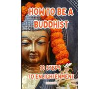 How to Be a Buddhist: 10 Steps to Enlightenment