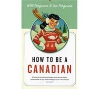 How to Be a Canadian by Will Ferguson & Ian Ferguson Ian Ferguson, Will Ferguson (Auteur)