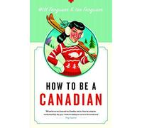 How to Be a Canadian: Even If You Already Are One by Will Ferguson (June 01,2007)