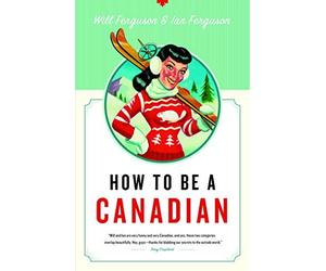 How to Be a Canadian: Even If You Already Are One by Will Ferguson (June 01,2007)