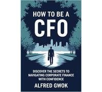 How to Be a Cfo: Discover the Secrets to Navigating Corporate Finance with Confidence