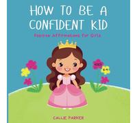 How to Be a Confident Kid: Positive Affirmations for Girls: Ages 6-9