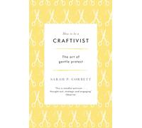 How to Be a Craftivist: The Art of Gentle Protest