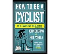 How to be a Cyclist by Phil Ashley John Deering, Phil Ashley (Auteur)
