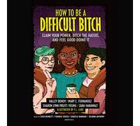 How to Be a Difficult Bitch: Claim Your Power, Ditch the Haters, and Feel Good Doing It