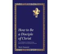How to Be a Disciple of Christ From Religion to Relationships, Becoming a True Follower of Christ - Marie Toussaint - Trilogy Christian Publishing - ebook (ePub) - Livre