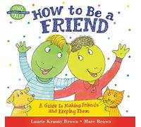How to Be a Friend: A Guide to Making Friends and Keeping Them
