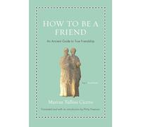 How to Be a Friend: An Ancient Guide to True Friendship